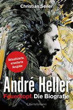 Christian Seiler: André Heller. Feuerkopf